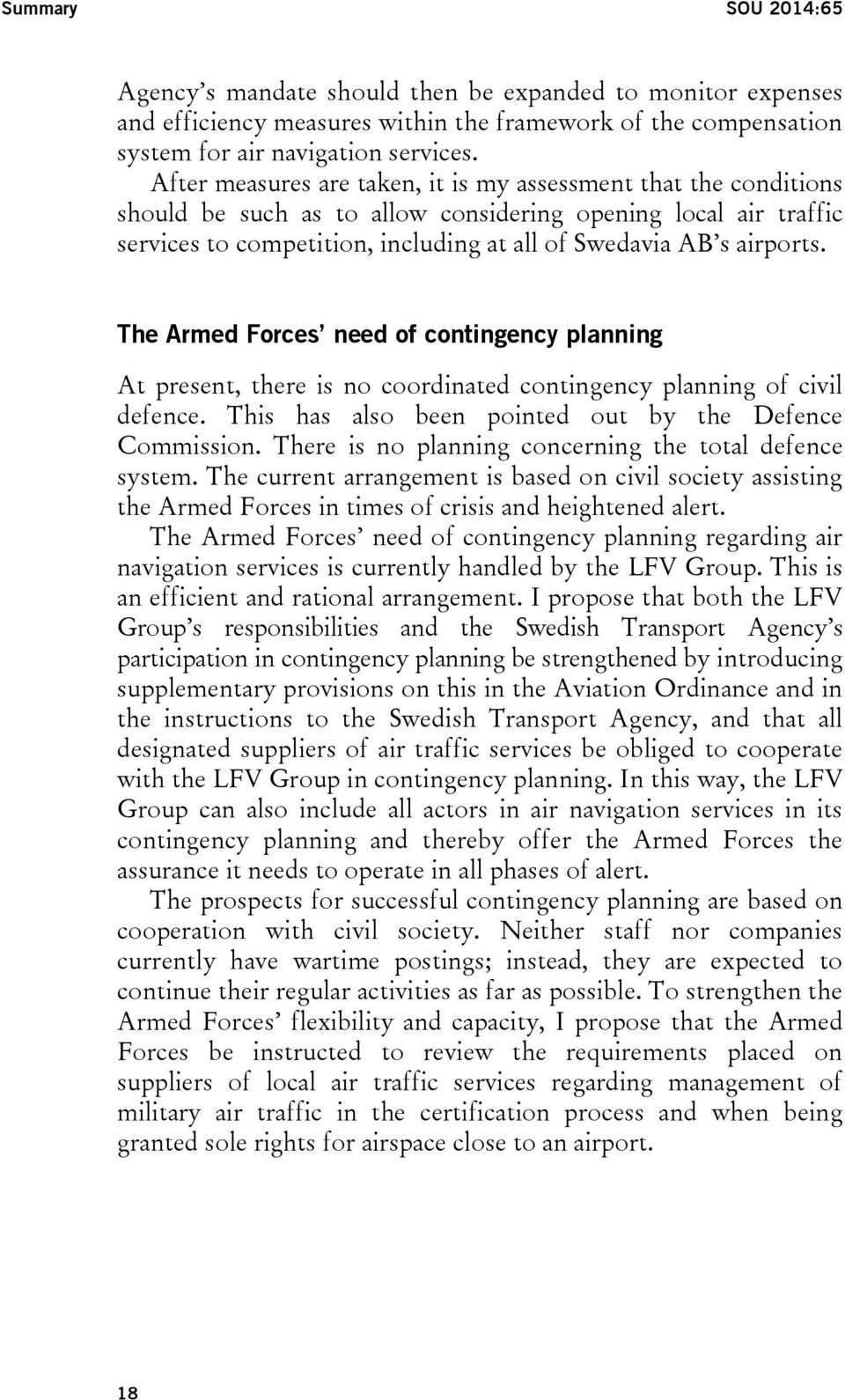 The Armed Forces need of contingency planning At present, there is no coordinated contingency planning of civil defence. This has also been pointed out by the Defence Commission.