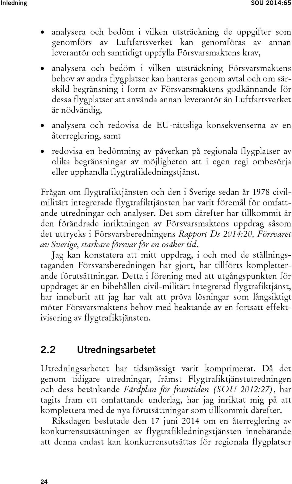 annan leverantör än Luftfartsverket är nödvändig, analysera och redovisa de EU-rättsliga konsekvenserna av en återreglering, samt redovisa en bedömning av påverkan på regionala flygplatser av olika