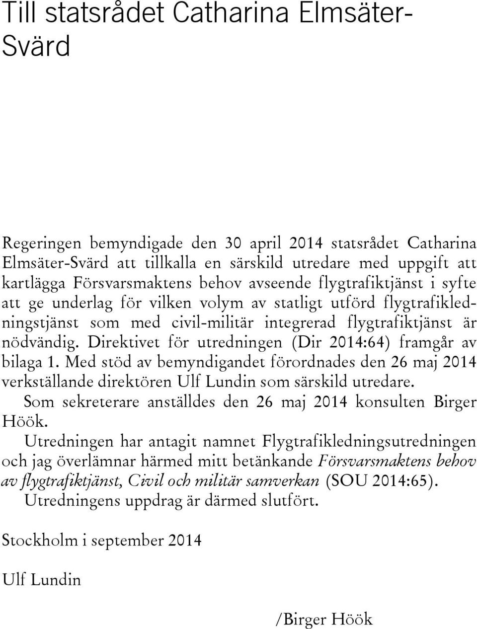 Direktivet för utredningen (Dir 2014:64) framgår av bilaga 1. Med stöd av bemyndigandet förordnades den 26 maj 2014 verkställande direktören Ulf Lundin som särskild utredare.