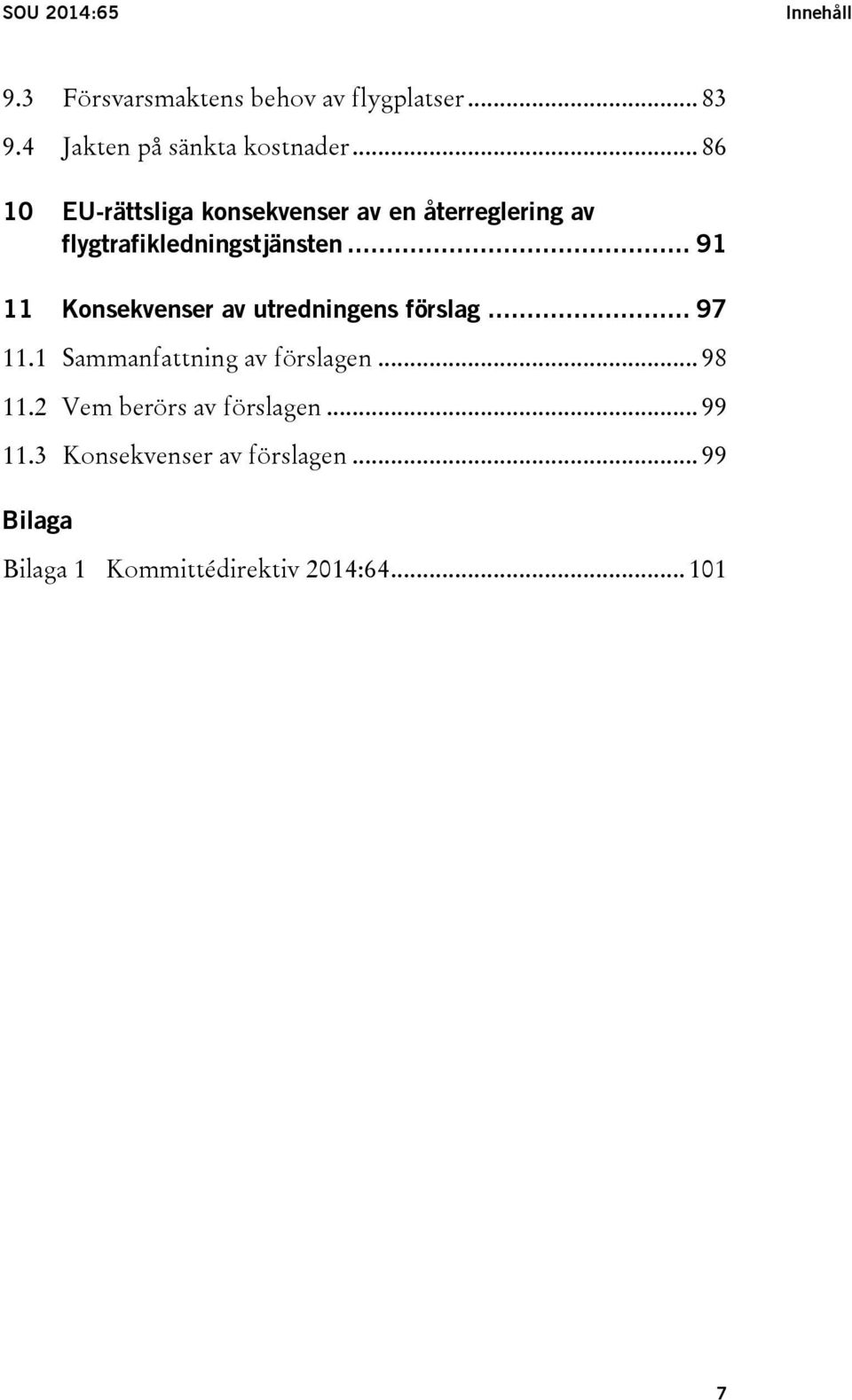 .. 91 11 Konsekvenser av utredningens förslag... 97 11.1 Sammanfattning av förslagen... 98 11.