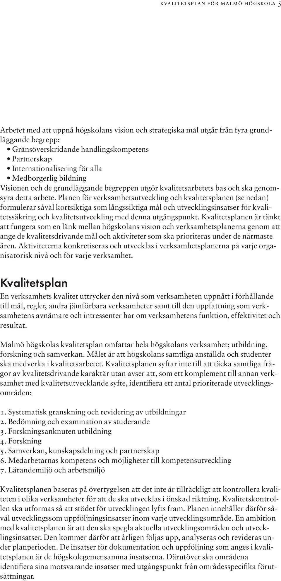 Planen för verksamhetsutveckling och kvalitetsplanen (se nedan) formulerar såväl kortsiktiga som långssiktiga mål och utvecklingsinsatser för kvalitetssäkring och kvalitetsutveckling med denna