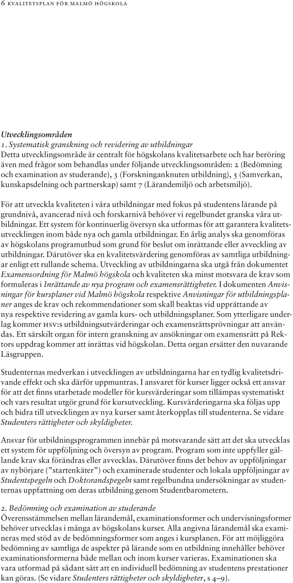 utvecklingsområden: 2 (Bedömning och examination av studerande), 3 (Forskninganknuten utbildning), 5 (Samverkan, kunskapsdelning och partnerskap) samt 7 (Lärandemiljö och arbetsmiljö).