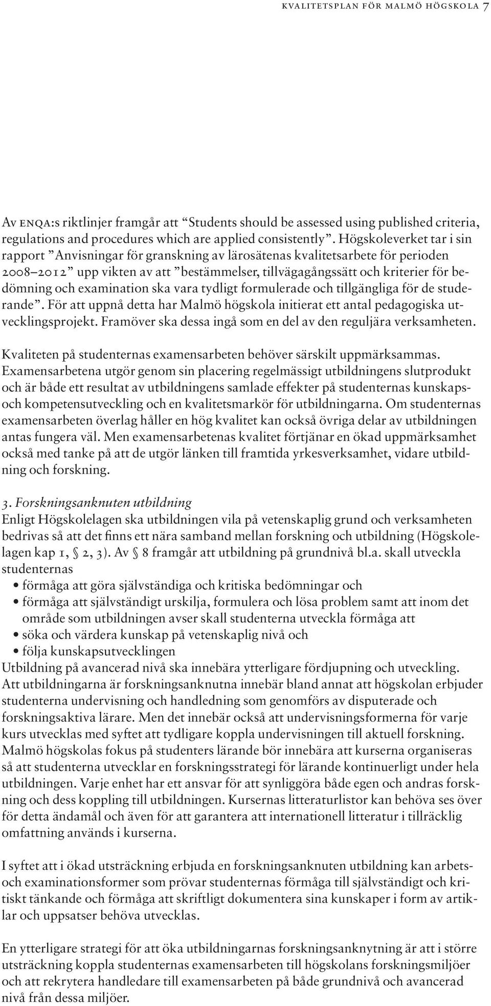 examination ska vara tydligt formulerade och tillgängliga för de studerande. För att uppnå detta har Malmö högskola initierat ett antal pedagogiska utvecklingsprojekt.