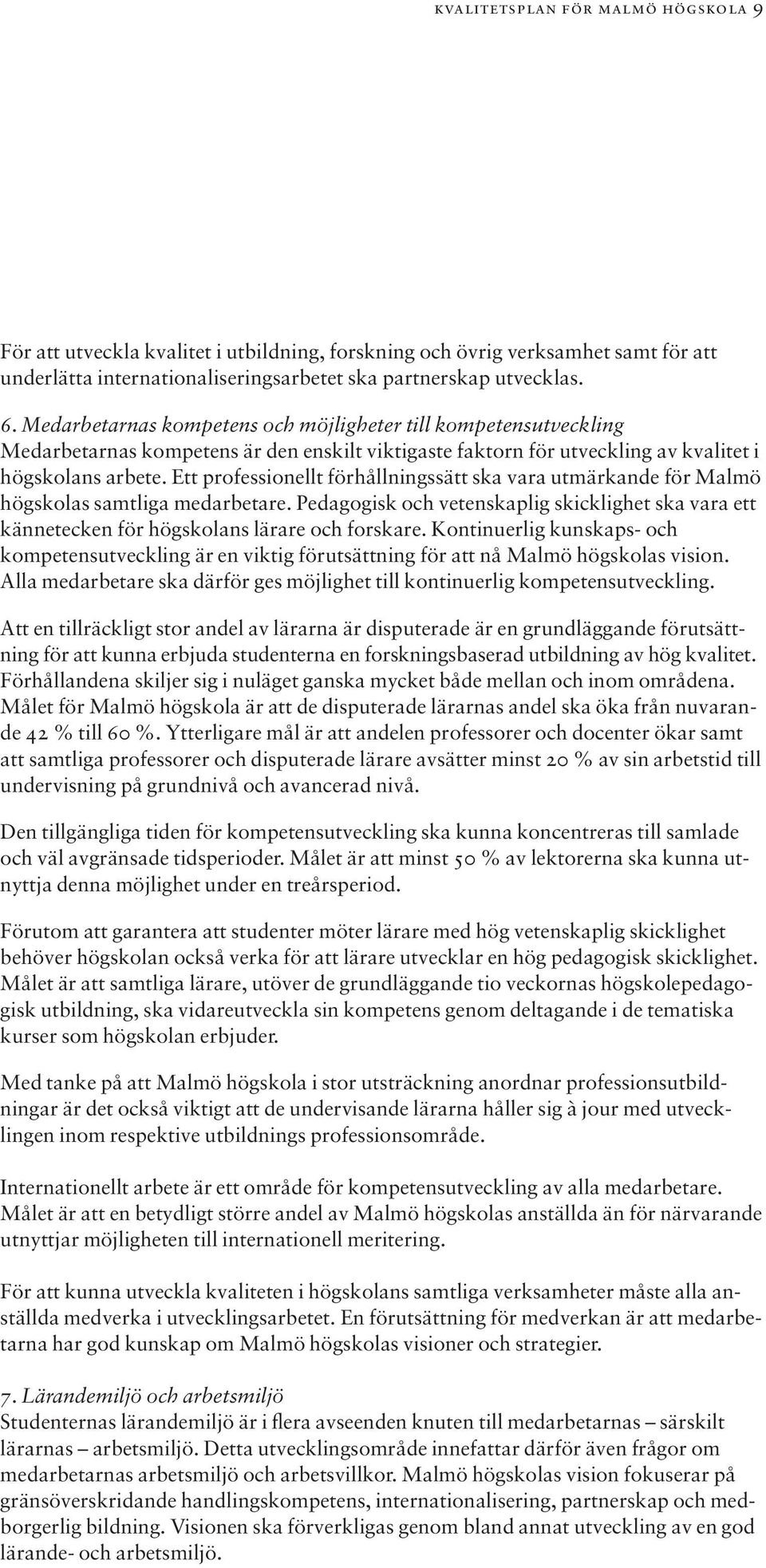 Ett professionellt förhållningssätt ska vara utmärkande för Malmö högskolas samtliga medarbetare. Pedagogisk och vetenskaplig skicklighet ska vara ett kännetecken för högskolans lärare och forskare.