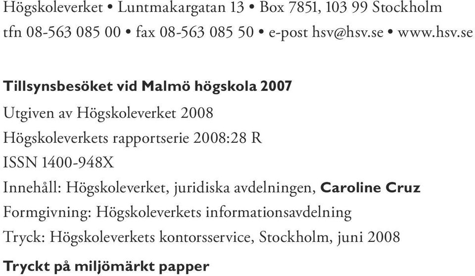 se Tillsynsbesöket vid Malmö högskola 2007 Utgiven av Högskoleverket 2008 Högskoleverkets rapportserie 2008:28 R