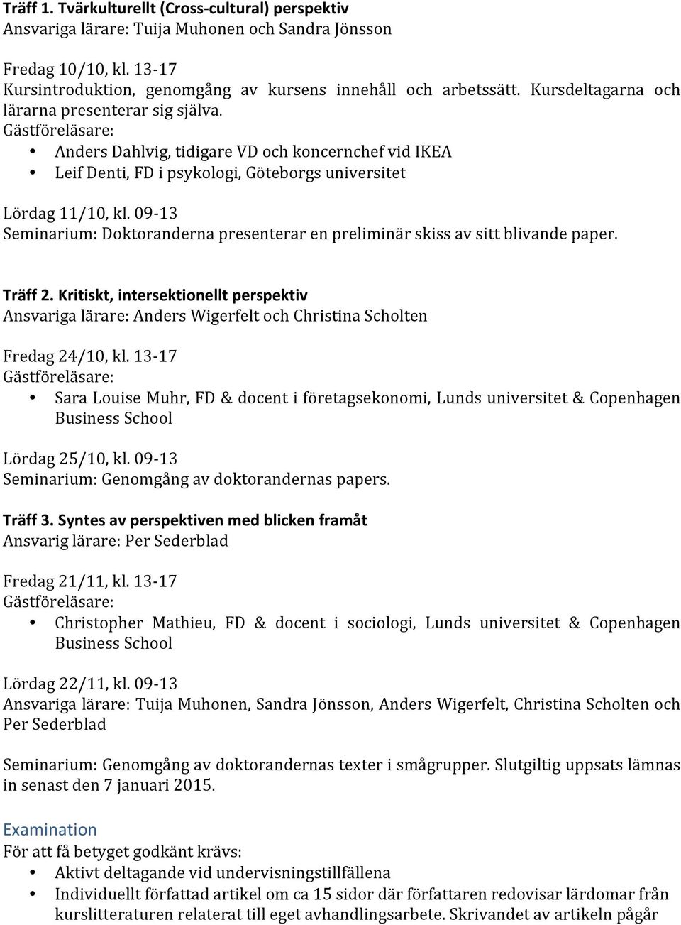 09-13 Seminarium: Doktoranderna presenterar en preliminär skiss av sitt blivande paper. Träff 2.