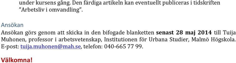 Ansökan Ansökan görs genom att skicka in den bifogade blanketten senast 28 maj 2014