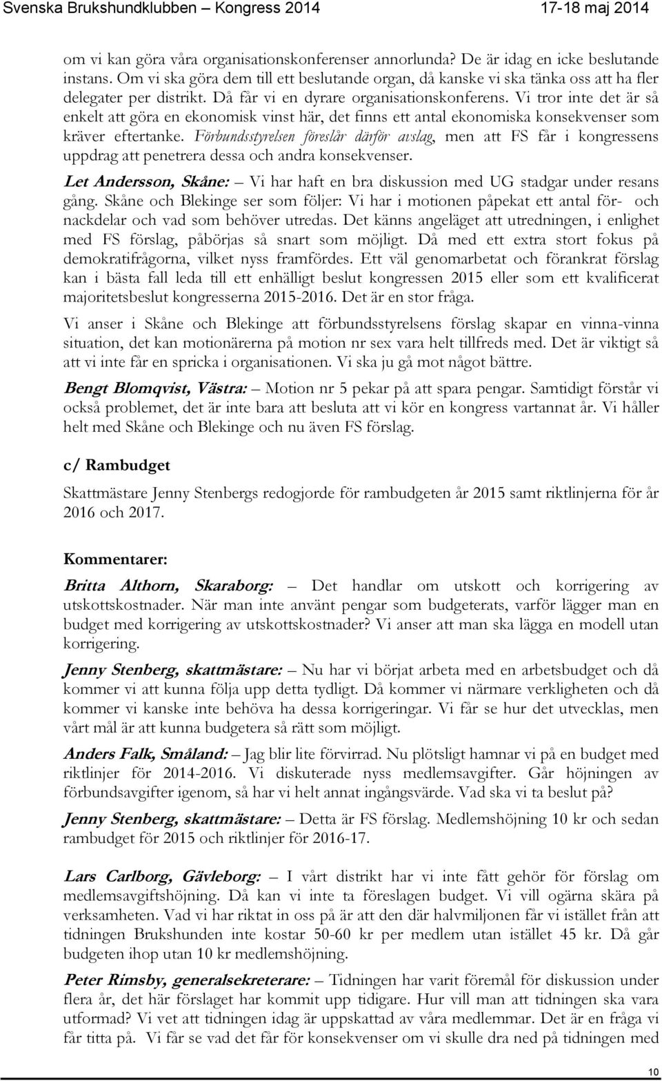 Vi tror inte det är så enkelt att göra en ekonomisk vinst här, det finns ett antal ekonomiska konsekvenser som kräver eftertanke.