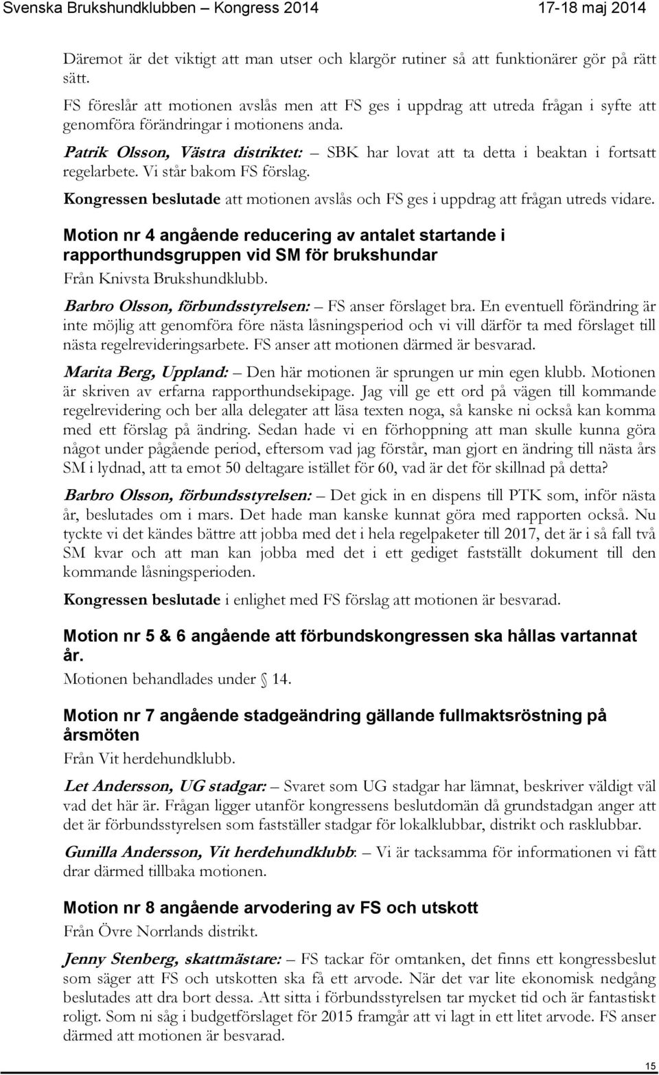 Patrik Olsson, Västra distriktet: SBK har lovat att ta detta i beaktan i fortsatt regelarbete. Vi står bakom FS förslag.