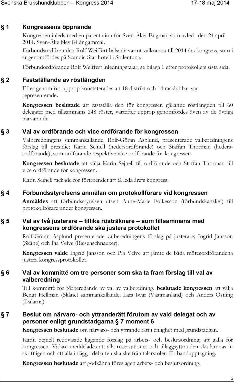 Förbundordförande Rolf Weiffert inledningstalar, se bilaga 1 efter protokollets sista sida.