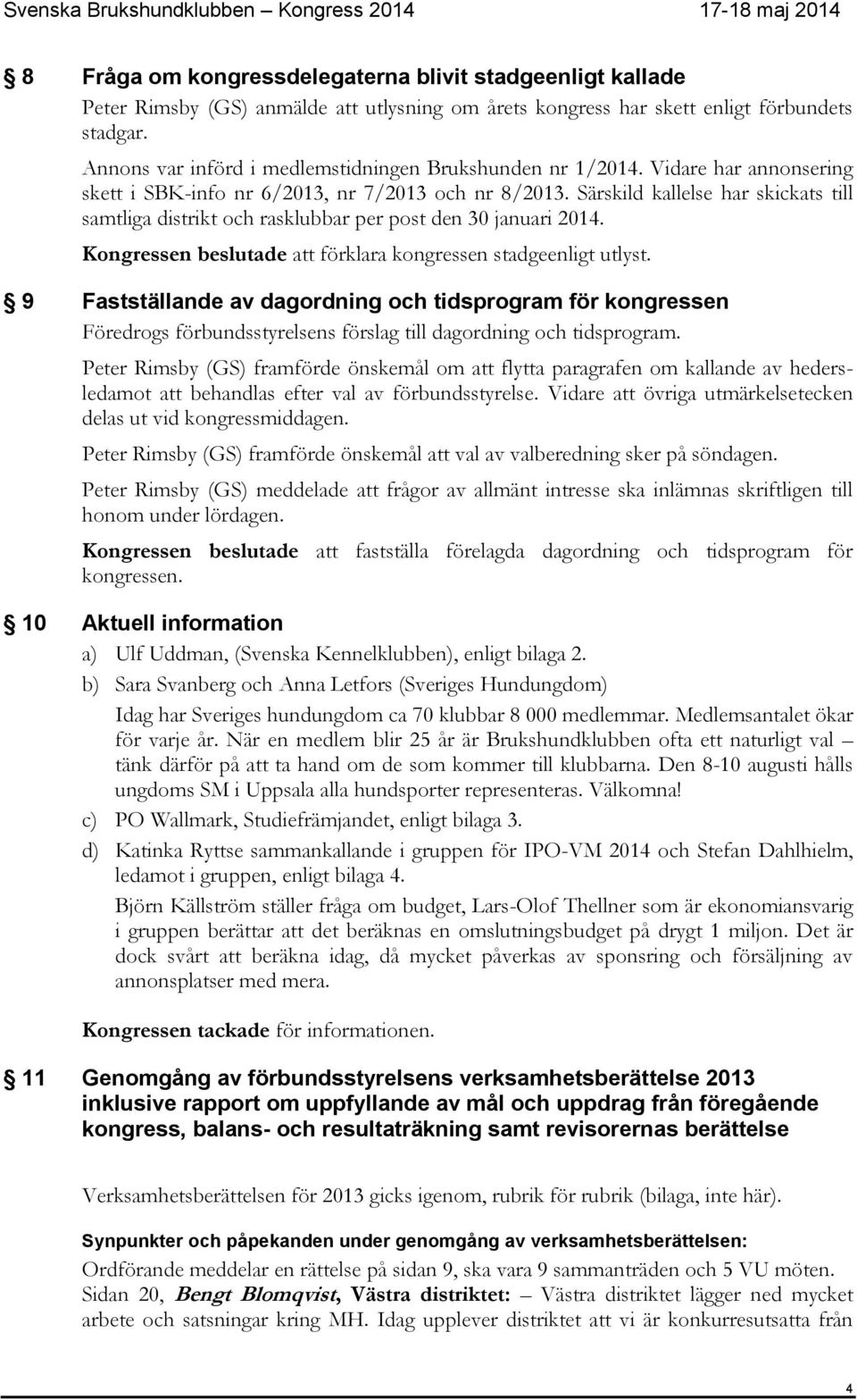 Särskild kallelse har skickats till samtliga distrikt och rasklubbar per post den 30 januari 2014. Kongressen beslutade att förklara kongressen stadgeenligt utlyst.