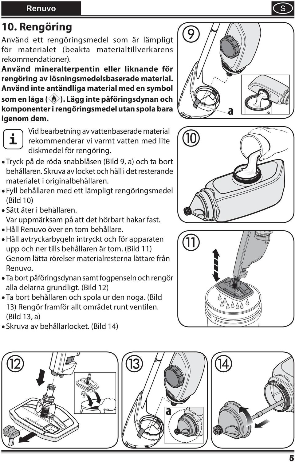 Vd berbetnng v vttenbserde mterl rekommenderr v vrmt vtten med lte dskmedel för rengörng. Tryck på de röd snbblåsen (Bld 9, ) och t bort behållren.