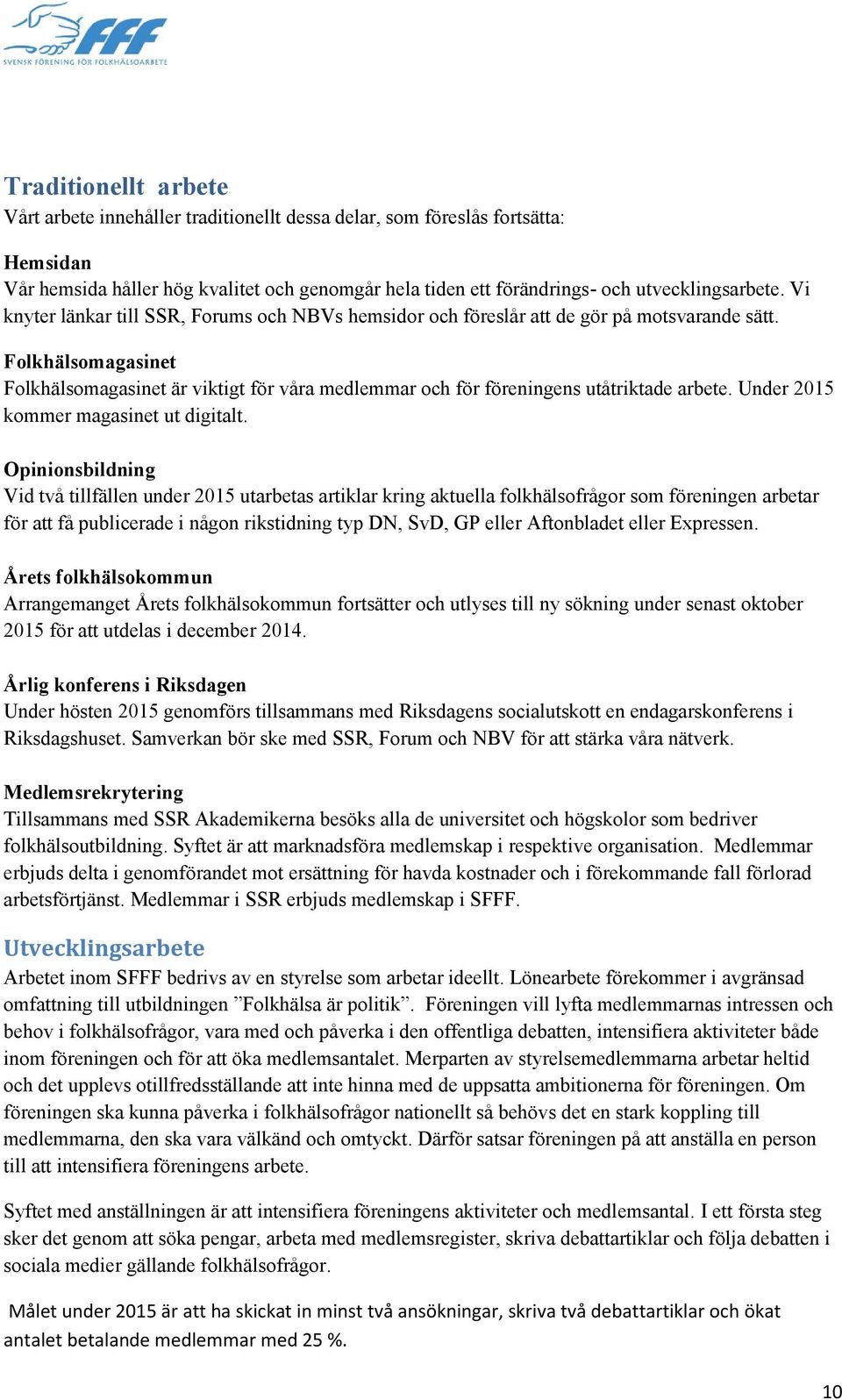 Folkhälsomagasinet Folkhälsomagasinet är viktigt för våra medlemmar och för föreningens utåtriktade arbete. Under 2015 kommer magasinet ut digitalt.