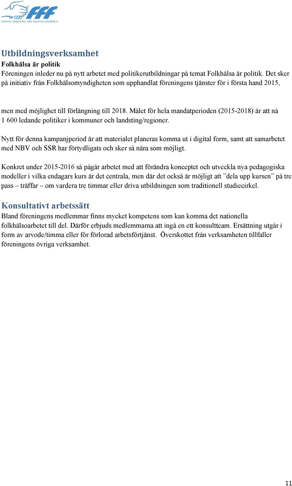 Målet för hela mandatperioden (2015-2018) är att nå 1 600 ledande politiker i kommuner och landsting/regioner.