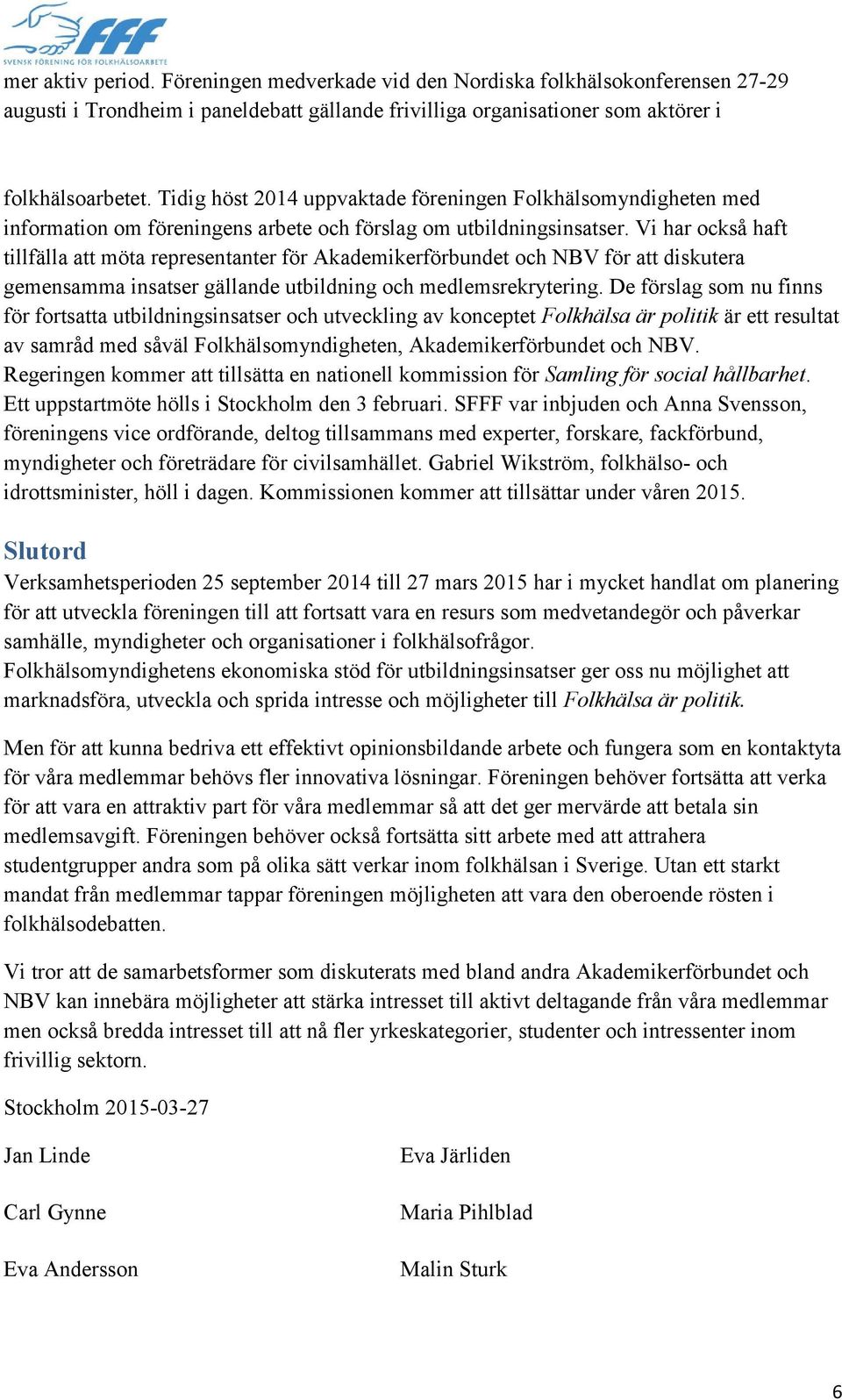 Vi har också haft tillfälla att möta representanter för Akademikerförbundet och NBV för att diskutera gemensamma insatser gällande utbildning och medlemsrekrytering.