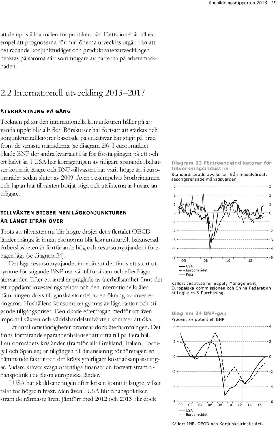 arbetsmarknaden.. Internationell utveckling 13 17 ÅTERHÄMTNING PÅ GÅNG Tecknen på att den internationella konjunkturen håller på att vända uppåt blir allt fler.