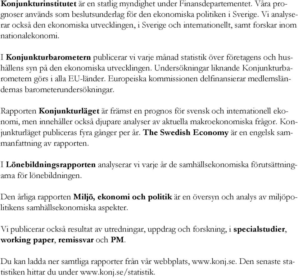 I Konjunkturbarometern publicerar vi varje månad statistik över företagens och hushållens syn på den ekonomiska utvecklingen. Undersökningar liknande Konjunkturbarometern görs i alla EU-länder.