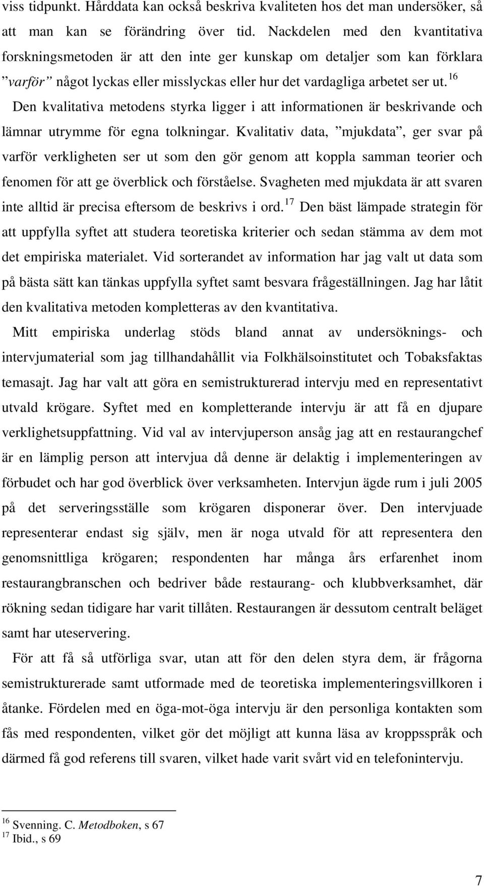 16 Den kvalitativa metodens styrka ligger i att informationen är beskrivande och lämnar utrymme för egna tolkningar.