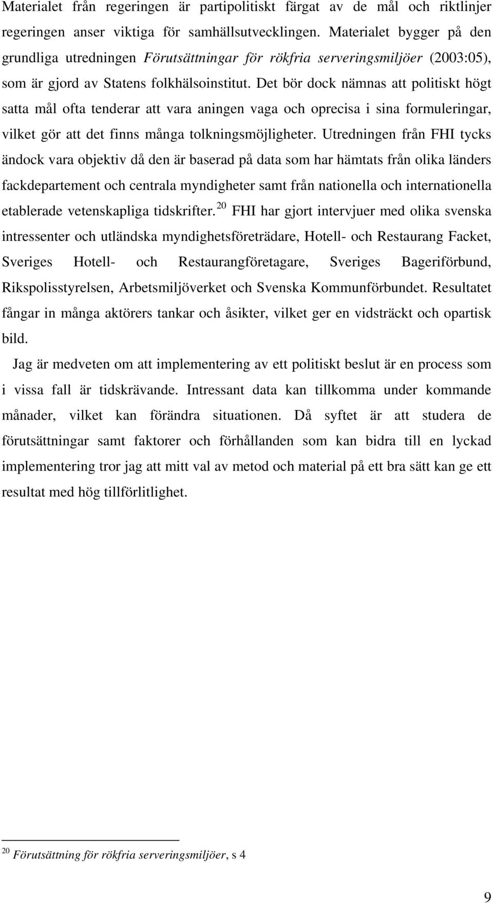 Det bör dock nämnas att politiskt högt satta mål ofta tenderar att vara aningen vaga och oprecisa i sina formuleringar, vilket gör att det finns många tolkningsmöjligheter.