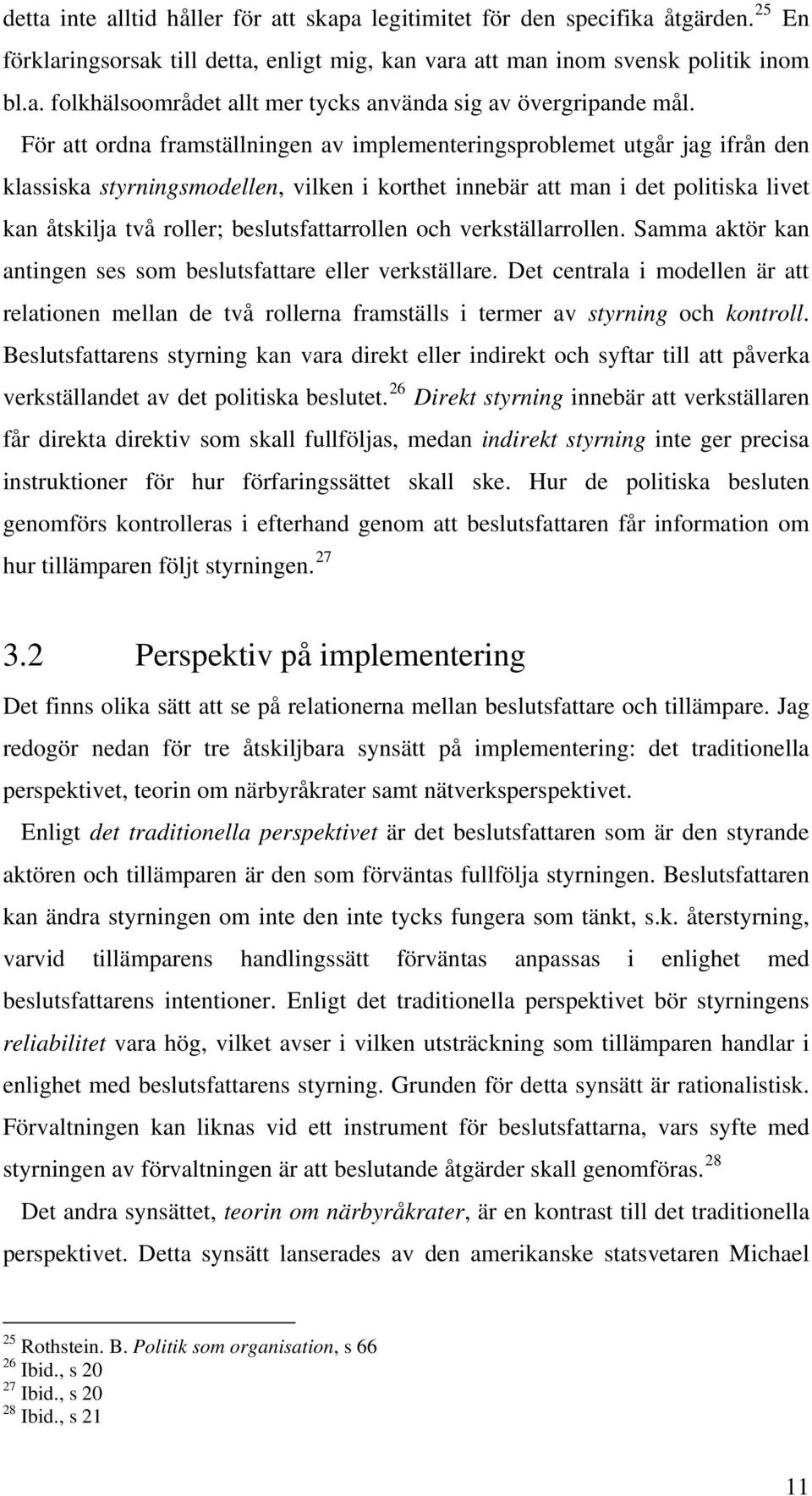 beslutsfattarrollen och verkställarrollen. Samma aktör kan antingen ses som beslutsfattare eller verkställare.