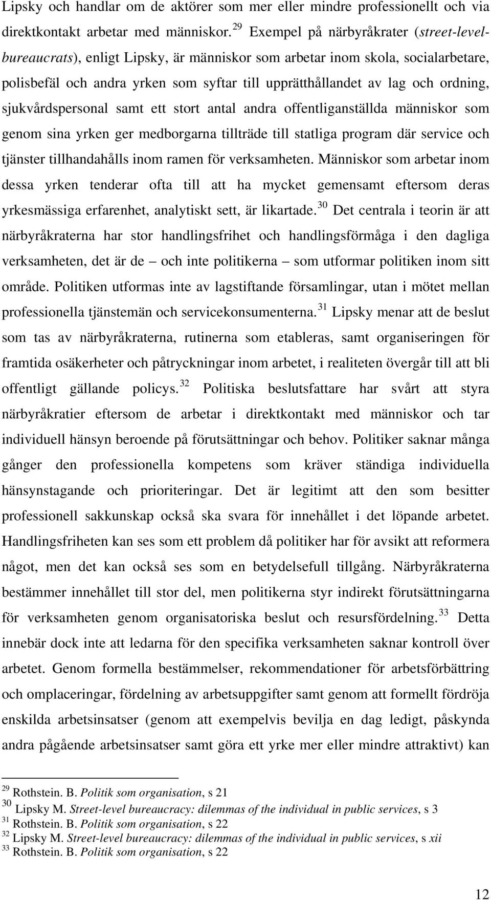 ordning, sjukvårdspersonal samt ett stort antal andra offentliganställda människor som genom sina yrken ger medborgarna tillträde till statliga program där service och tjänster tillhandahålls inom