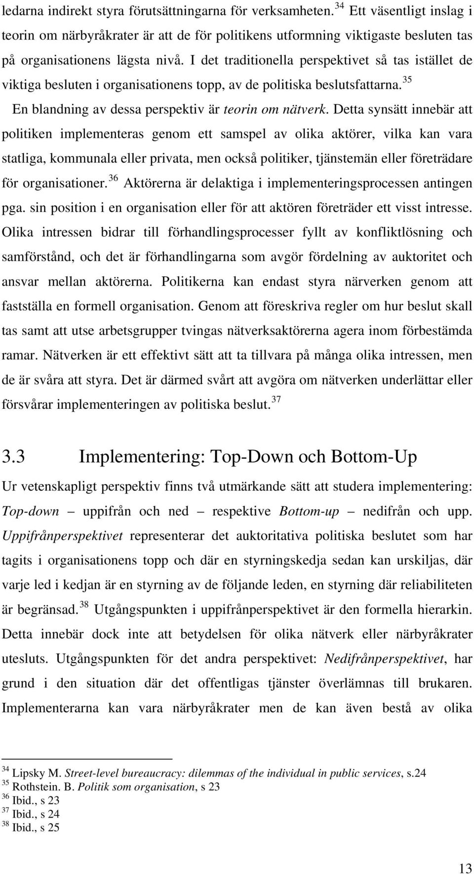 I det traditionella perspektivet så tas istället de viktiga besluten i organisationens topp, av de politiska beslutsfattarna. 35 En blandning av dessa perspektiv är teorin om nätverk.