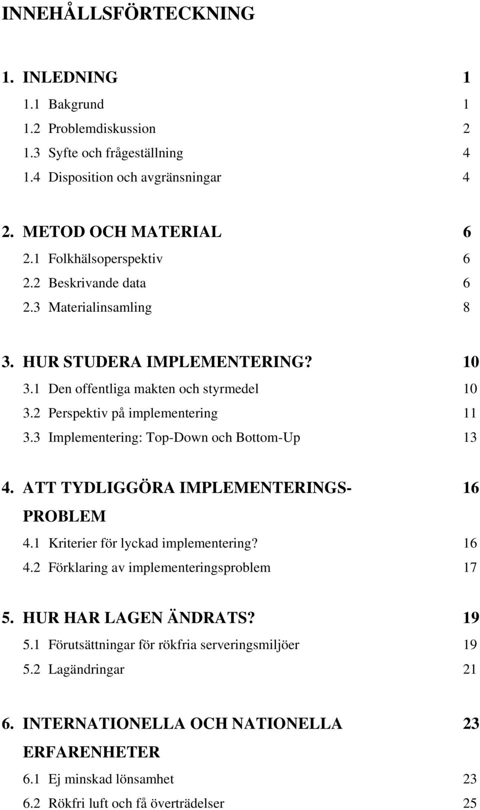 3 Implementering: Top-Down och Bottom-Up 13 4. ATT TYDLIGGÖRA IMPLEMENTERINGS- 16 PROBLEM 4.1 Kriterier för lyckad implementering? 16 4.2 Förklaring av implementeringsproblem 17 5.