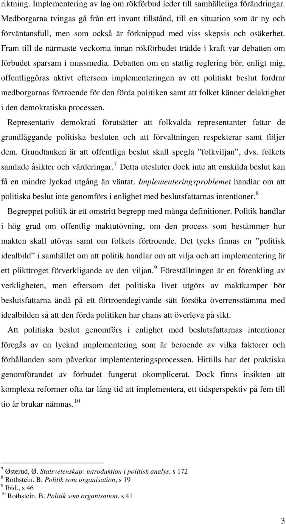 Fram till de närmaste veckorna innan rökförbudet trädde i kraft var debatten om förbudet sparsam i massmedia.