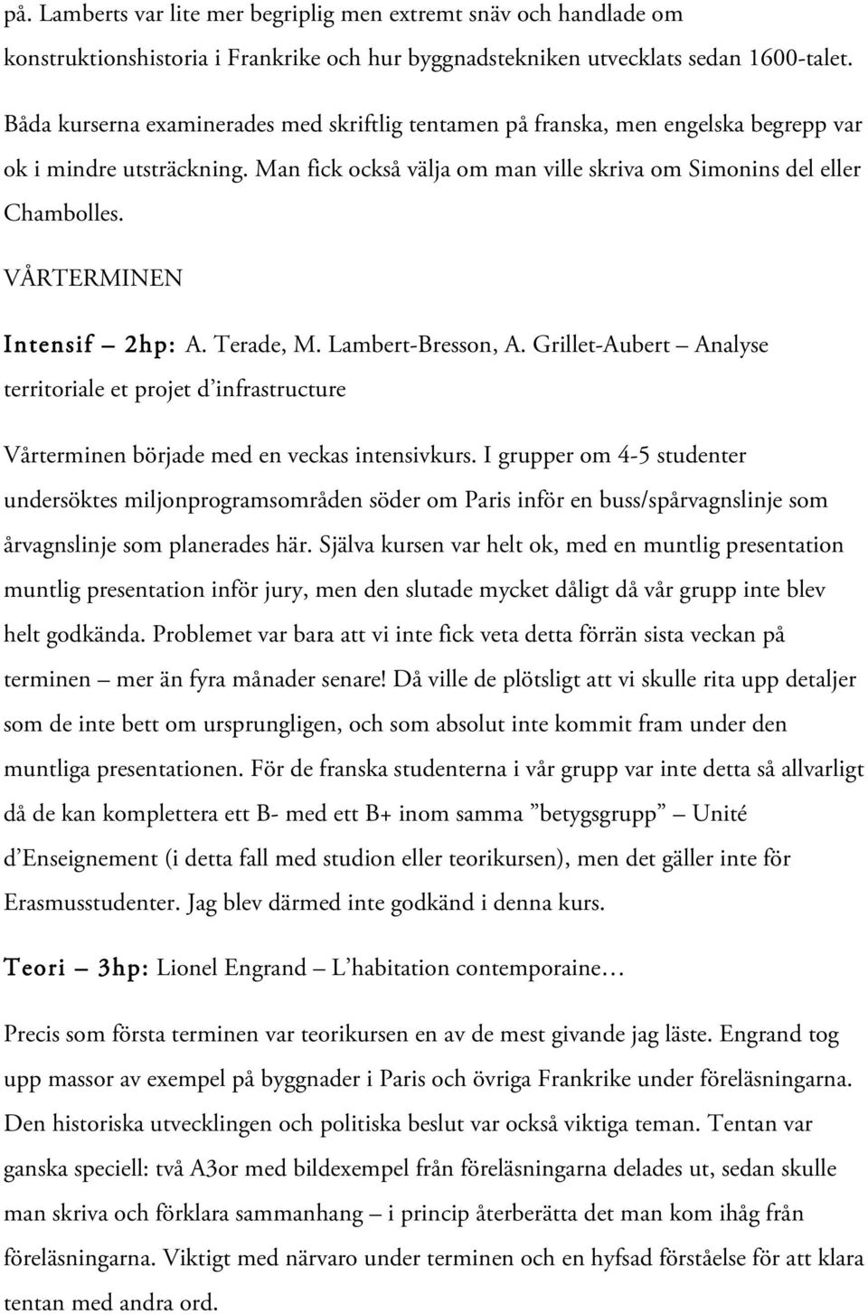 VÅRTERMINEN Intensif 2hp: A. Terade, M. Lambert-Bresson, A. Grillet-Aubert Analyse territoriale et projet d infrastructure Vårterminen började med en veckas intensivkurs.