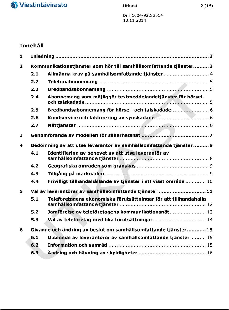 6 Kundservice och fakturering av synskadade... 6 2.7 Nät... 6 3 Genomförande av modellen för säkerhetsnät... 7 4 Bedömning av att utse leverantör av samhällsomfattande... 8 4.