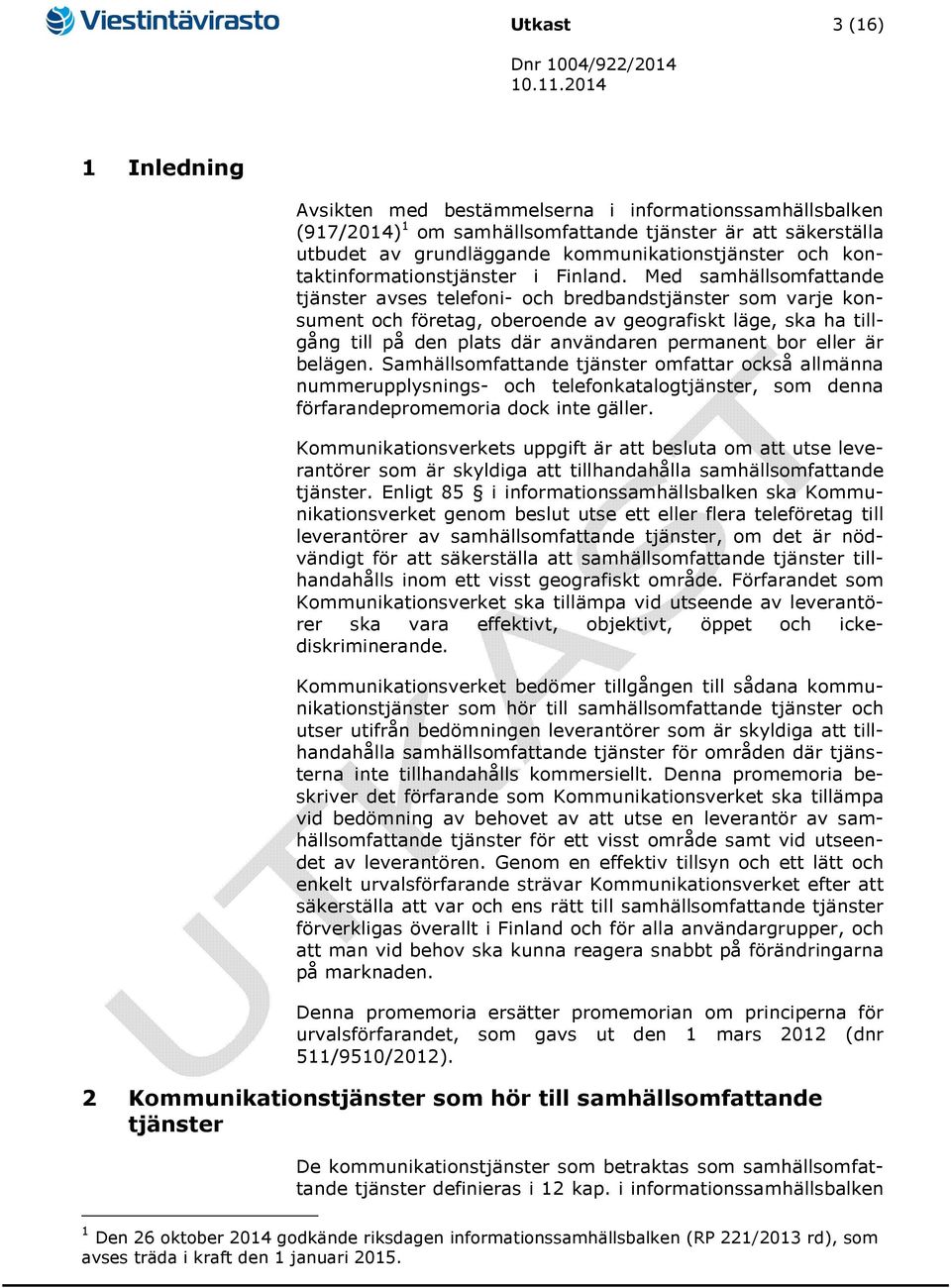 Med samhällsomfattande avses telefoni- och bredbands som varje konsument och företag, oberoende av geografiskt läge, ska ha tillgång till på den plats där användaren permanent bor eller är belägen.