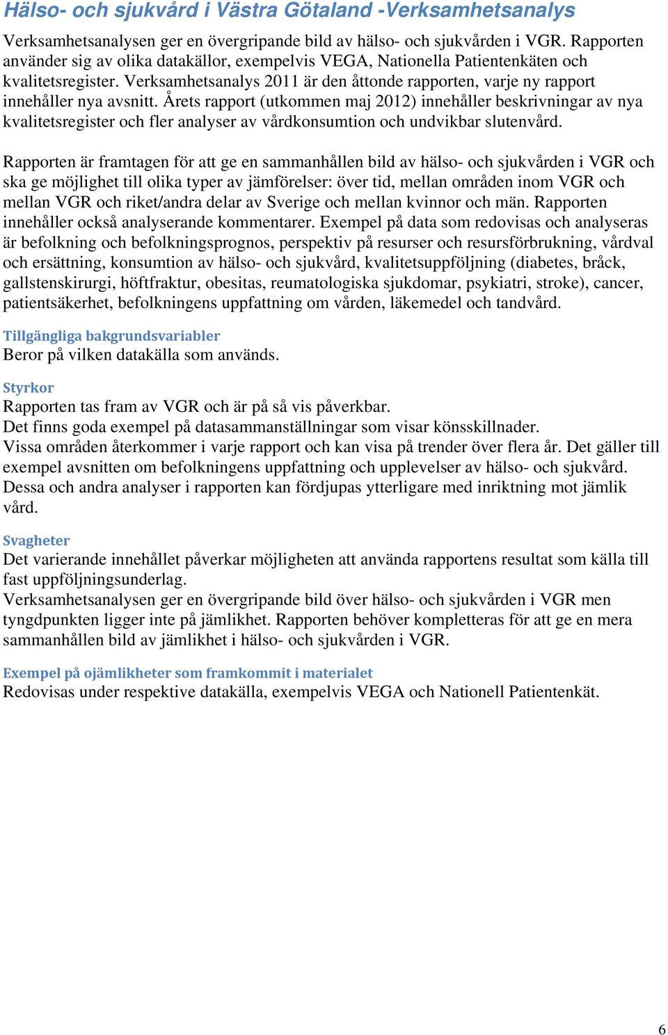 Årets rapport (utkommen maj 2012) innehåller beskrivningar av nya kvalitetsregister och fler analyser av vårdkonsumtion och undvikbar slutenvård.