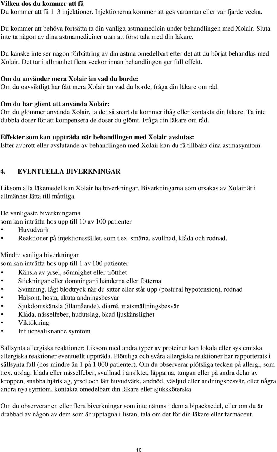 Du kanske inte ser någon förbättring av din astma omedelbart efter det att du börjat behandlas med Xolair. Det tar i allmänhet flera veckor innan behandlingen ger full effekt.