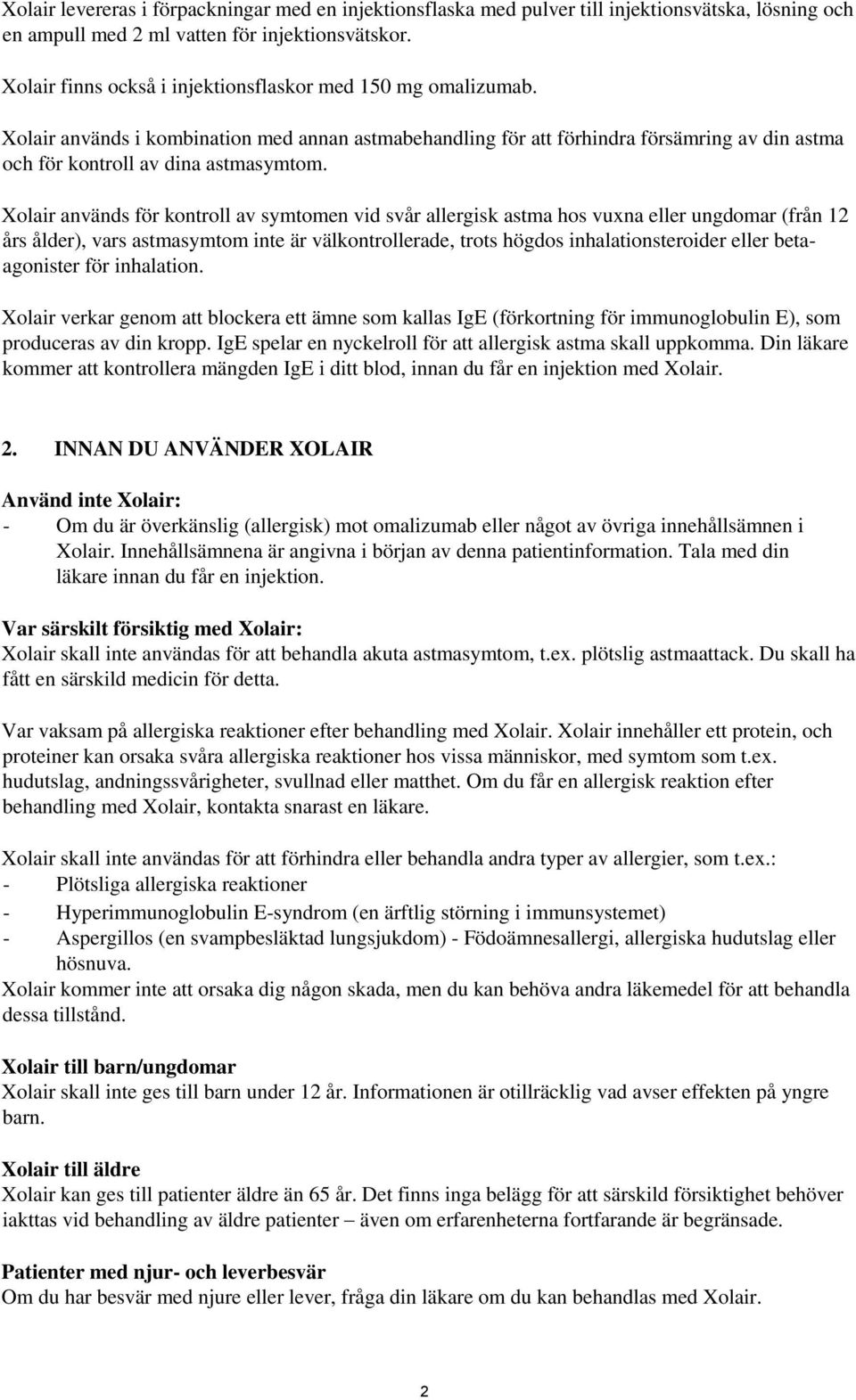 Xolair används för kontroll av symtomen vid svår allergisk astma hos vuxna eller ungdomar (från 12 års ålder), vars astmasymtom inte är välkontrollerade, trots högdos inhalationsteroider eller