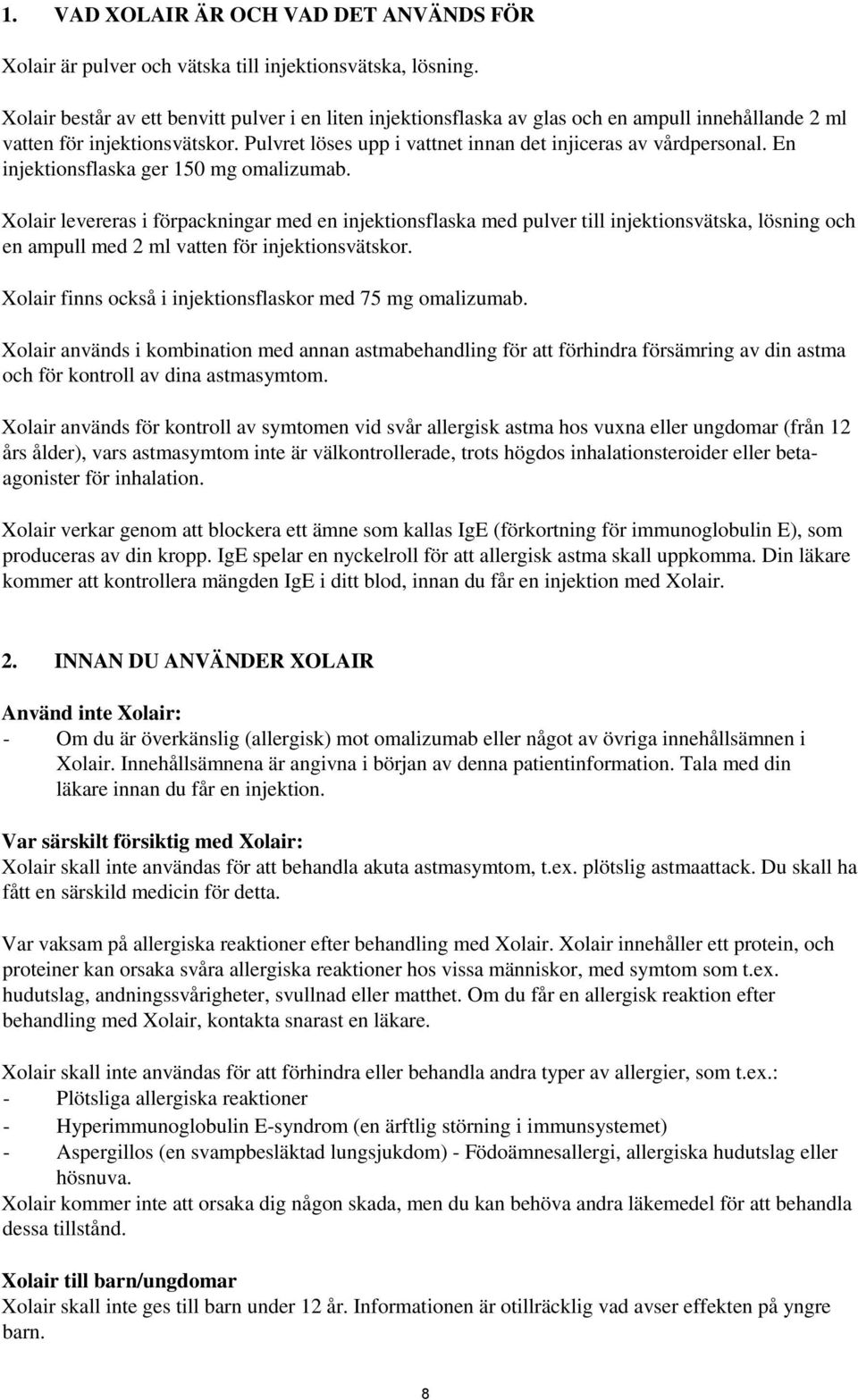 En injektionsflaska ger 150 mg omalizumab. Xolair levereras i förpackningar med en injektionsflaska med pulver till injektionsvätska, lösning och en ampull med 2 ml vatten för injektionsvätskor.