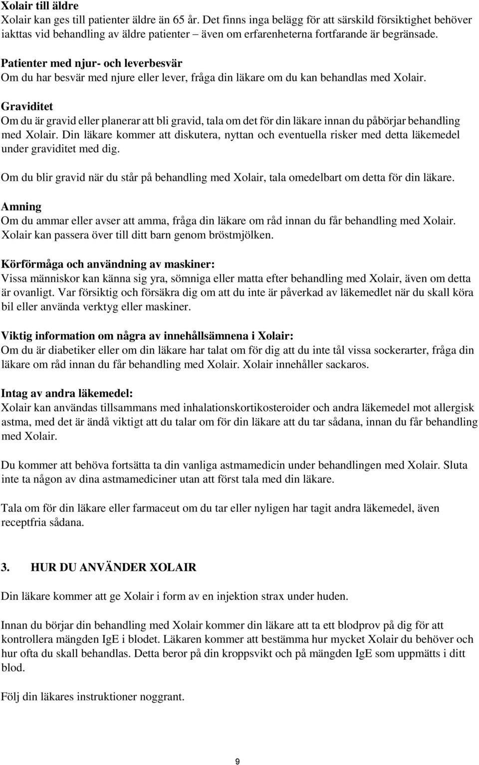 Patienter med njur- och leverbesvär Om du har besvär med njure eller lever, fråga din läkare om du kan behandlas med Xolair.