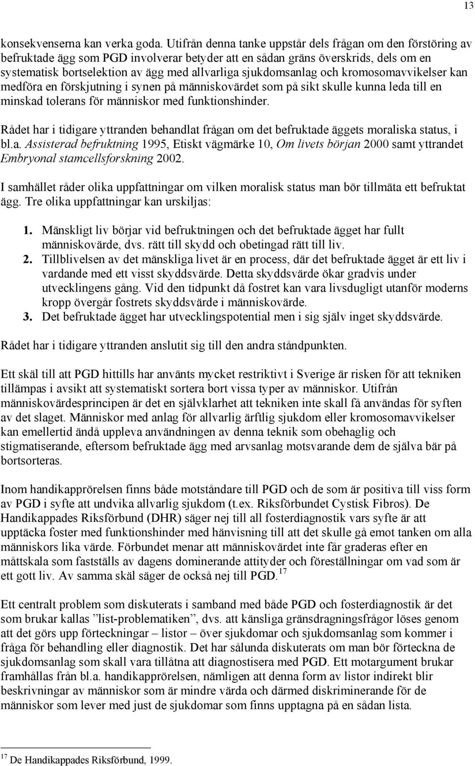 sjukdomsanlag och kromosomavvikelser kan medföra en förskjutning i synen på människovärdet som på sikt skulle kunna leda till en minskad tolerans för människor med funktionshinder.