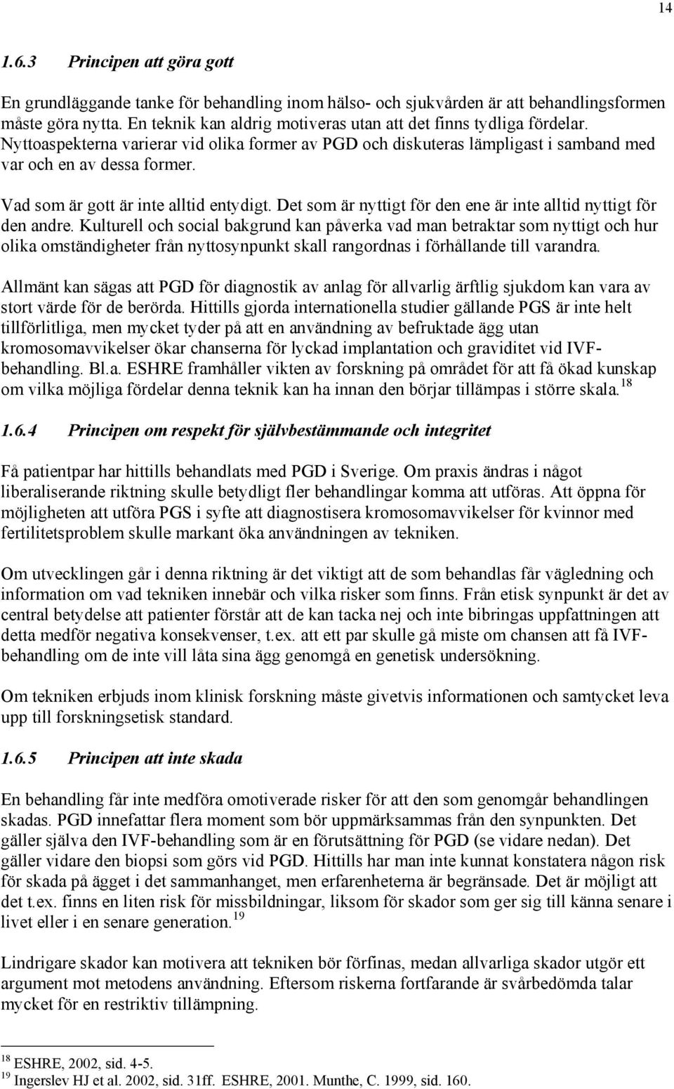 Vad som är gott är inte alltid entydigt. Det som är nyttigt för den ene är inte alltid nyttigt för den andre.