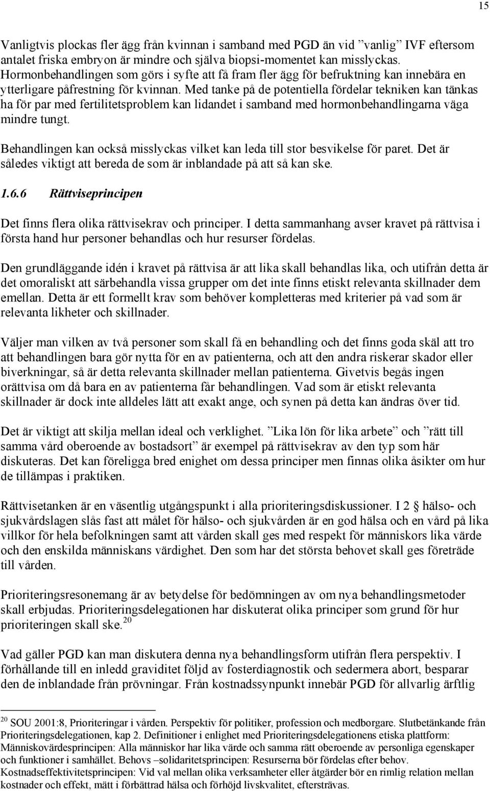 Med tanke på de potentiella fördelar tekniken kan tänkas ha för par med fertilitetsproblem kan lidandet i samband med hormonbehandlingarna väga mindre tungt.