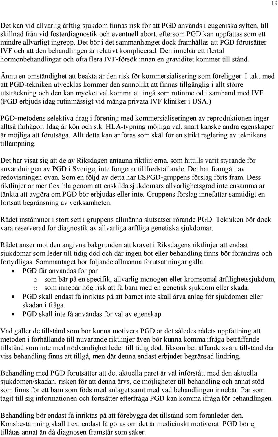 Den innebär ett flertal hormonbehandlingar och ofta flera IVF-försök innan en graviditet kommer till stånd. Ännu en omständighet att beakta är den risk för kommersialisering som föreligger.