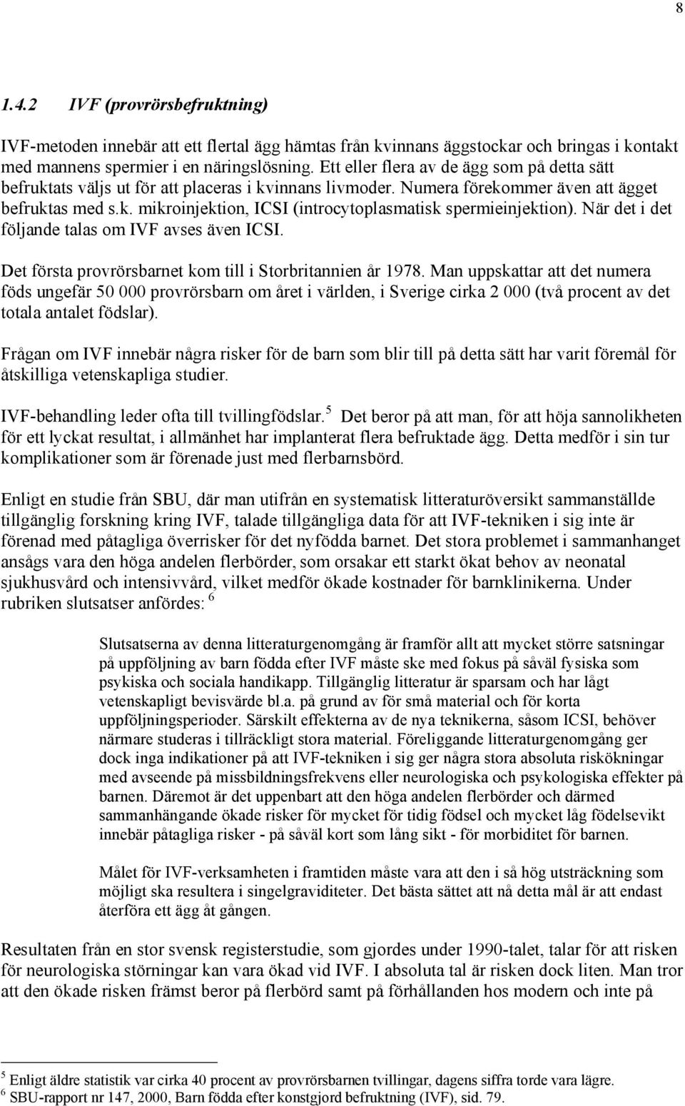 När det i det följande talas om IVF avses även ICSI. Det första provrörsbarnet kom till i Storbritannien år 1978.