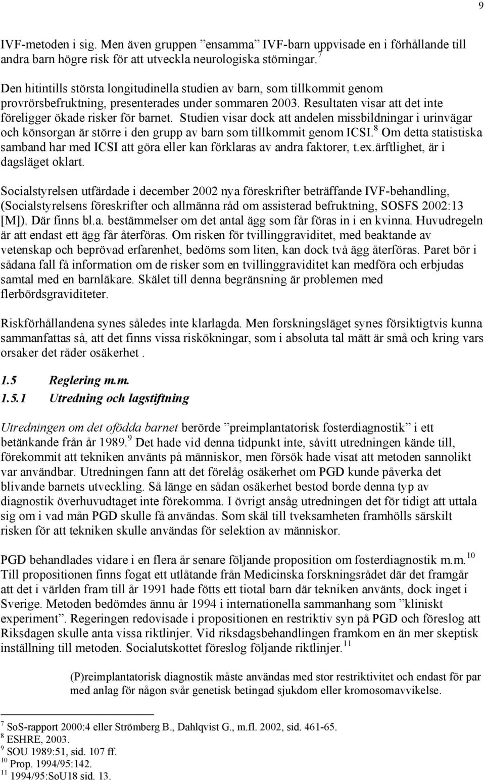 Studien visar dock att andelen missbildningar i urinvägar och könsorgan är större i den grupp av barn som tillkommit genom ICSI.