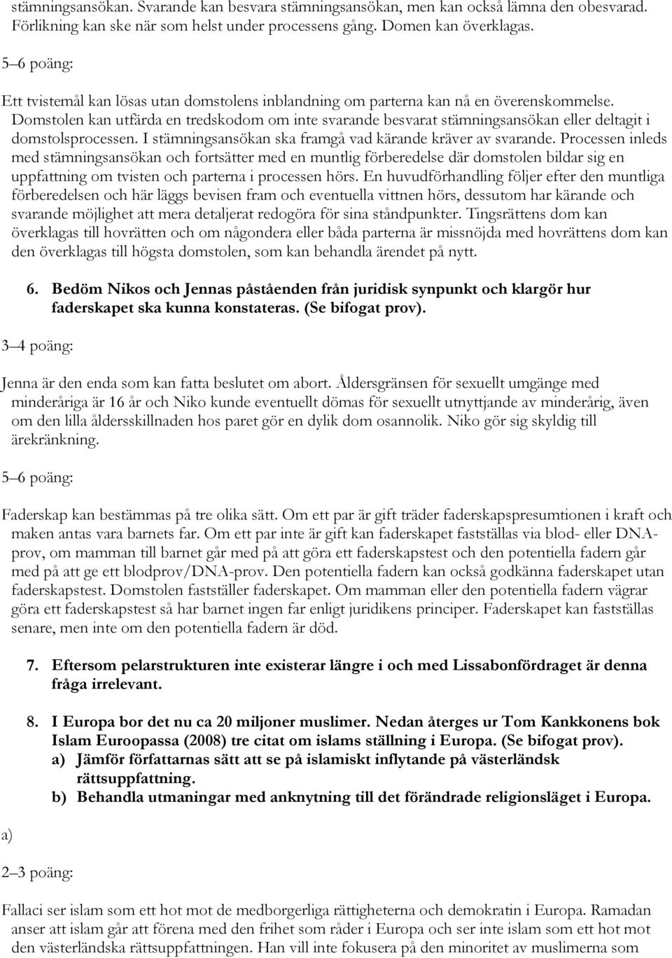 Domstolen kan utfärda en tredskodom om inte svarande besvarat stämningsansökan eller deltagit i domstolsprocessen. I stämningsansökan ska framgå vad kärande kräver av svarande.