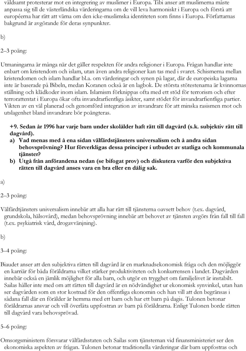 finns i Europa. Författarnas bakgrund är avgörande för deras synpunkter. Utmaningarna är många när det gäller respekten för andra religioner i Europa.