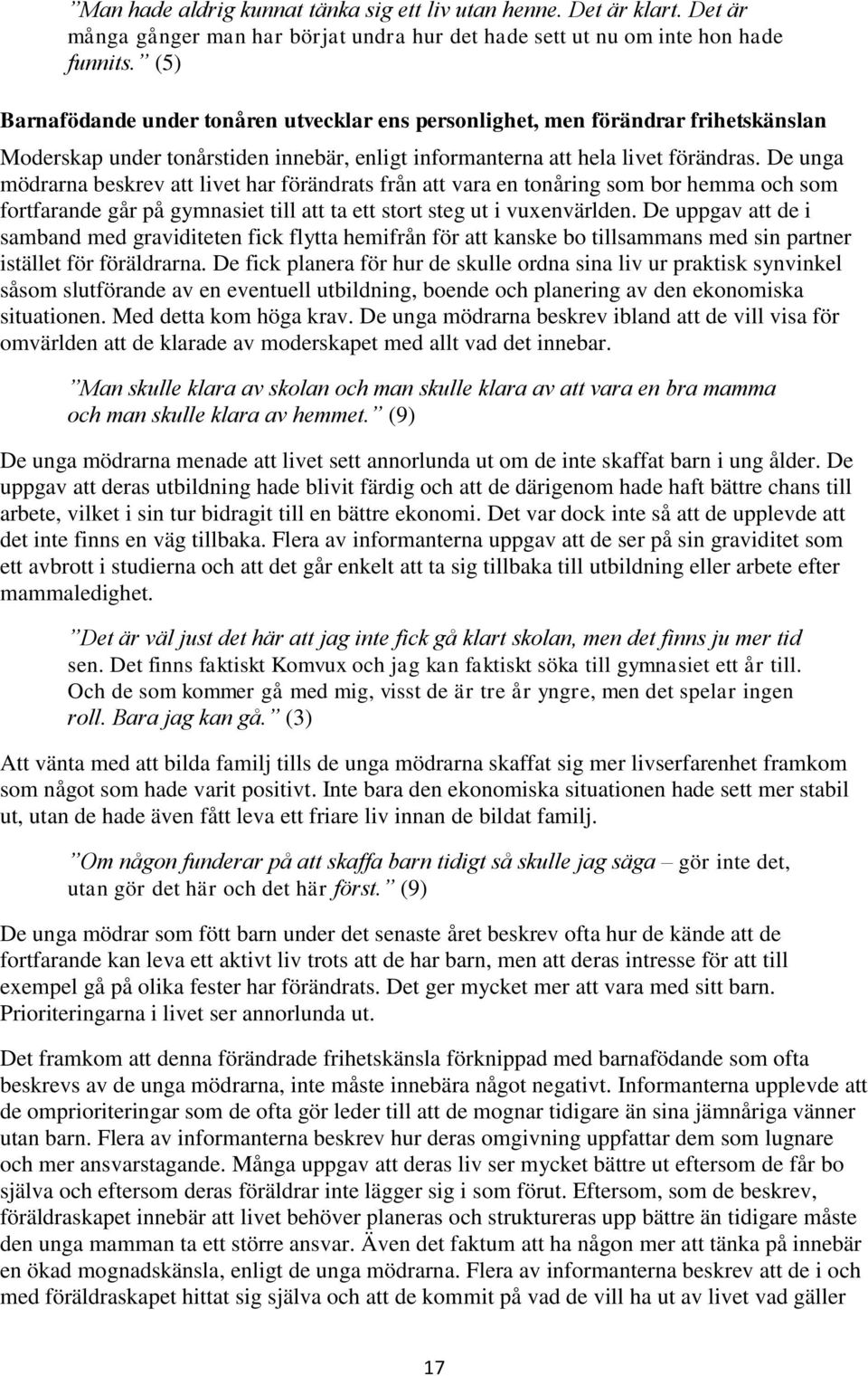 De unga mödrarna beskrev att livet har förändrats från att vara en tonåring som bor hemma och som fortfarande går på gymnasiet till att ta ett stort steg ut i vuxenvärlden.