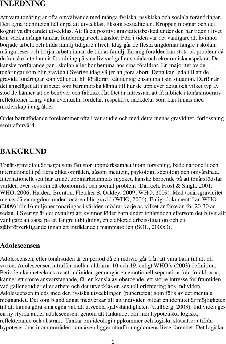 Förr i tiden var det vanligare att kvinnor började arbeta och bilda familj tidigare i livet. Idag går de flesta ungdomar längre i skolan, många reser och börjar arbeta innan de bildar familj.