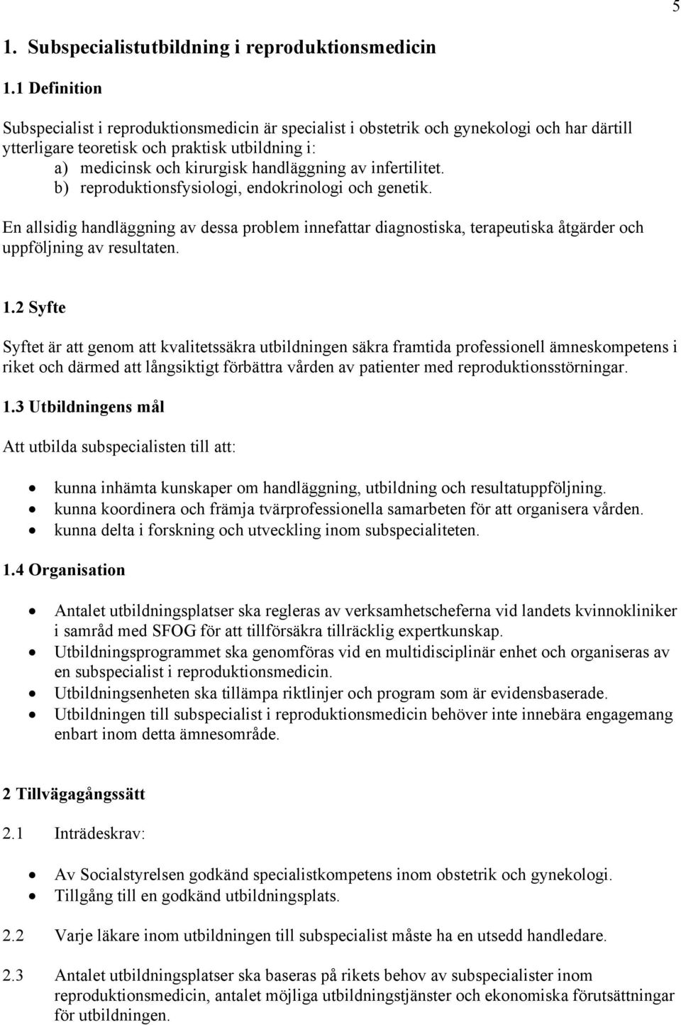 infertilitet. b) reproduktionsfysiologi, endokrinologi och genetik. En allsidig handläggning av dessa problem innefattar diagnostiska, terapeutiska åtgärder och uppföljning av resultaten. 1.