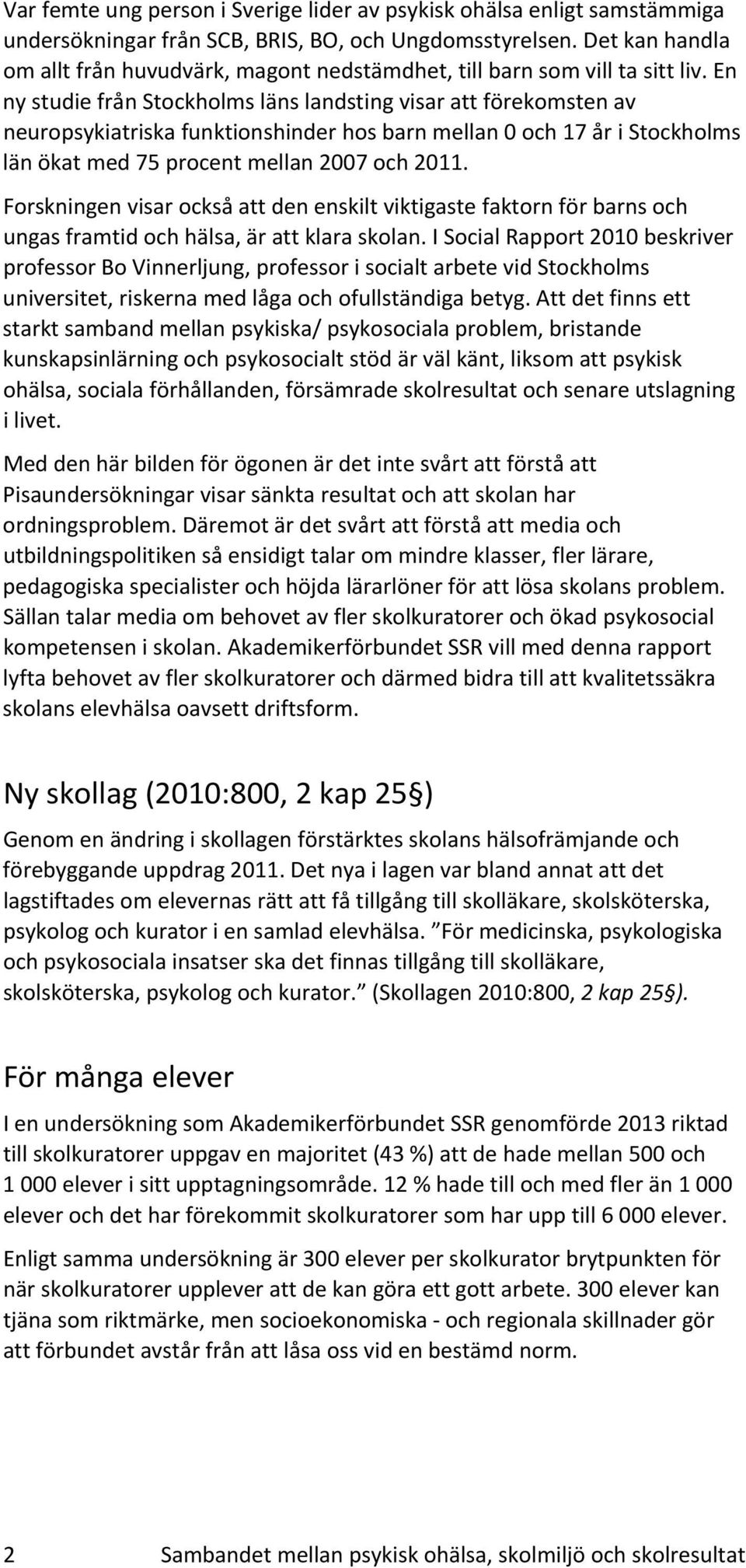 En ny studie från Stockholms läns landsting visar att förekomsten av neuropsykiatriska funktionshinder hos barn mellan 0 och 17 år i Stockholms län ökat med 75 procent mellan 2007 och 2011.