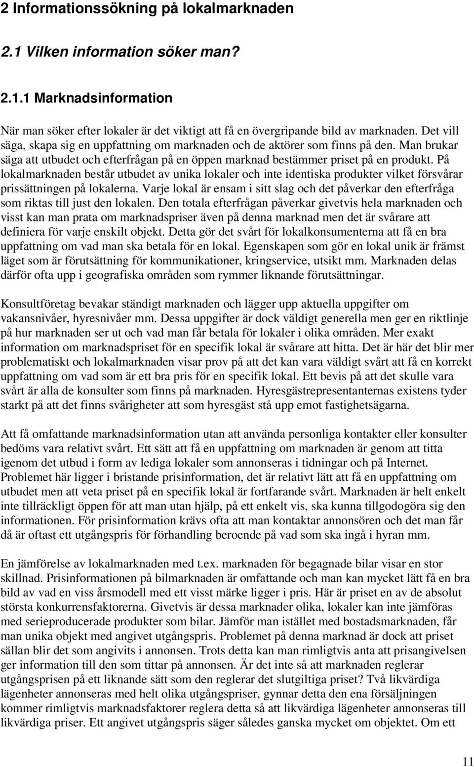 På lokalmarknaden består utbudet av unika lokaler och inte identiska produkter vilket försvårar prissättningen på lokalerna.