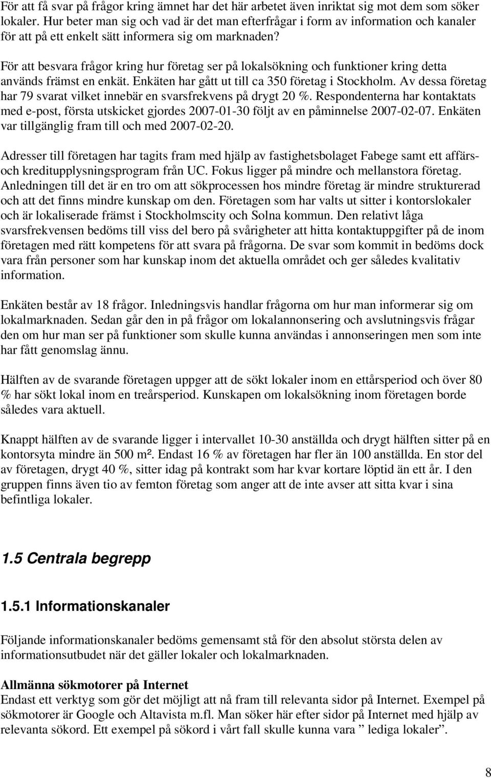 För att besvara frågor kring hur företag ser på lokalsökning och funktioner kring detta används främst en enkät. Enkäten har gått ut till ca 350 företag i Stockholm.